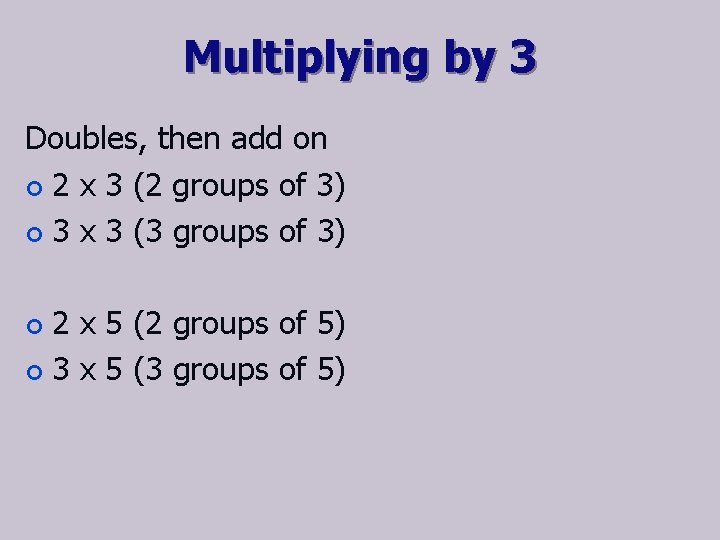 Multiplying by 3 Doubles, then add on ¢ 2 x 3 (2 groups of