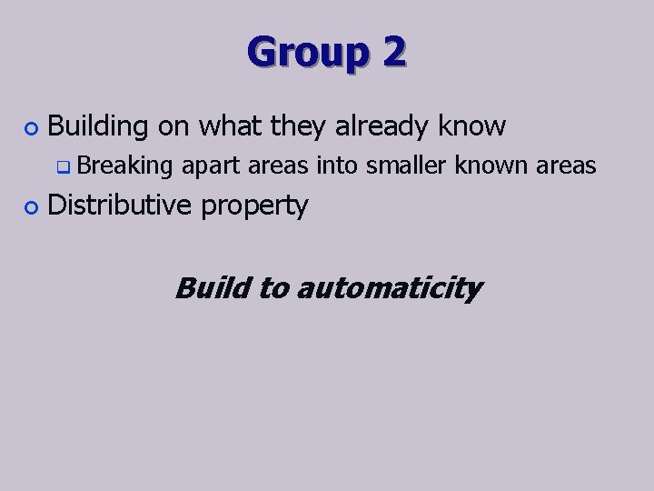 Group 2 ¢ Building on what they already know q ¢ Breaking apart areas