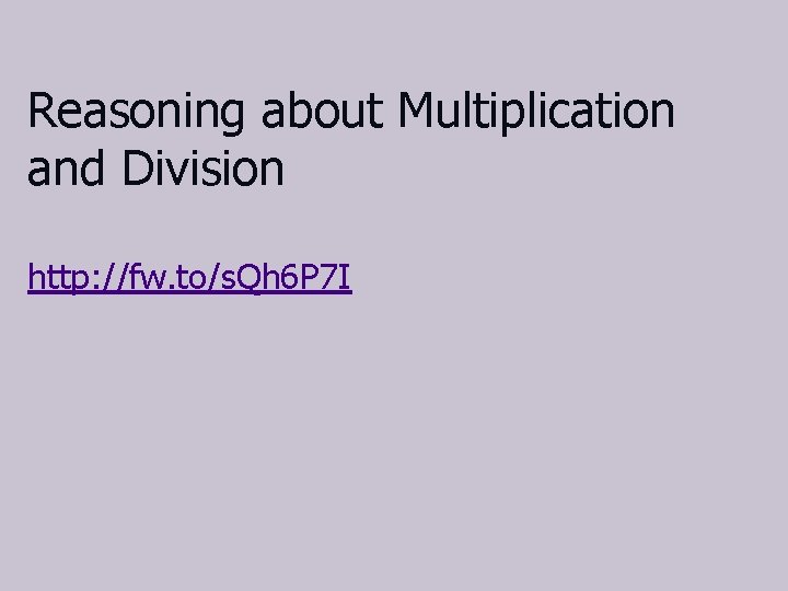 Reasoning about Multiplication and Division http: //fw. to/s. Qh 6 P 7 I 