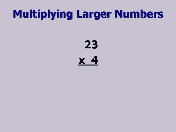 Multiplying Larger Numbers 23 x 4 