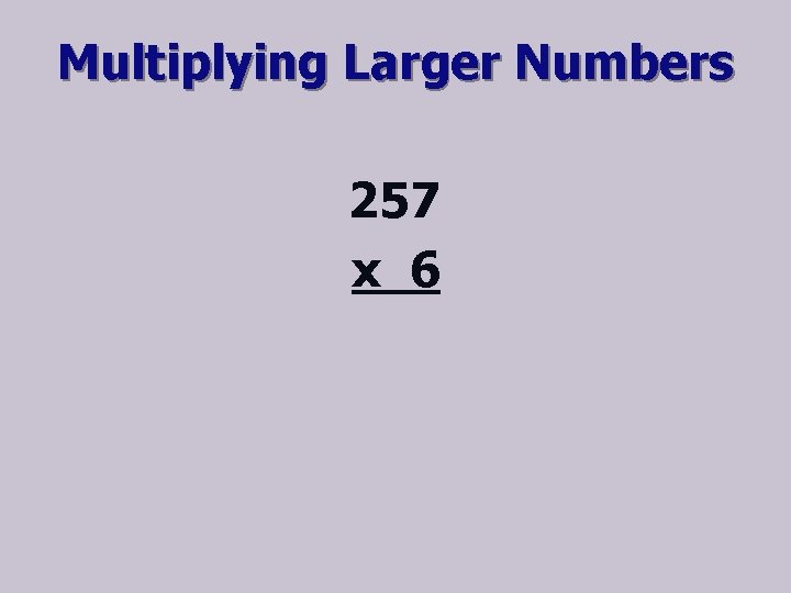 Multiplying Larger Numbers 257 x 6 