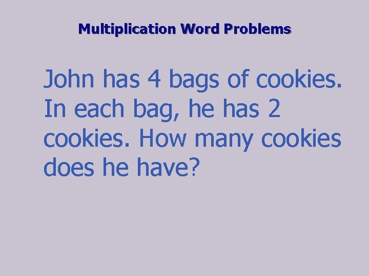 Multiplication Word Problems John has 4 bags of cookies. In each bag, he has