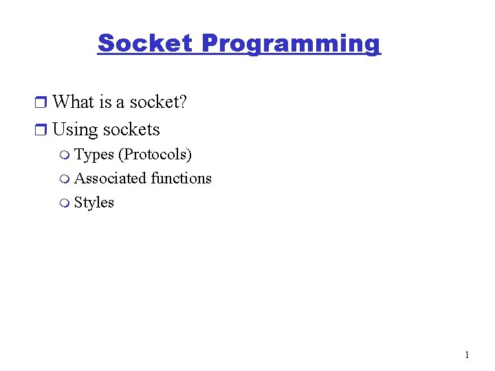 Socket Programming r What is a socket? r Using sockets m Types (Protocols) m