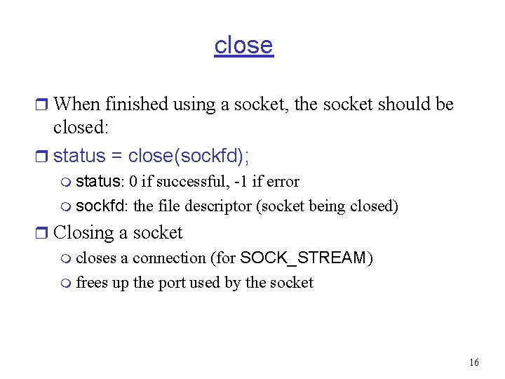 close r When finished using a socket, the socket should be closed: r status