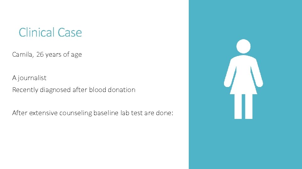 Clinical Case Camila, 26 years of age A journalist Recently diagnosed after blood donation