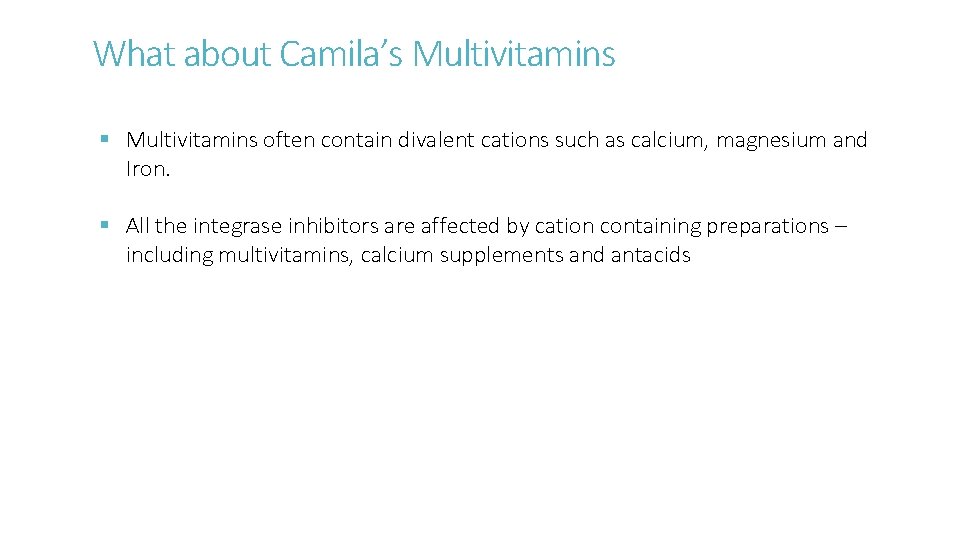 What about Camila’s Multivitamins § Multivitamins often contain divalent cations such as calcium, magnesium