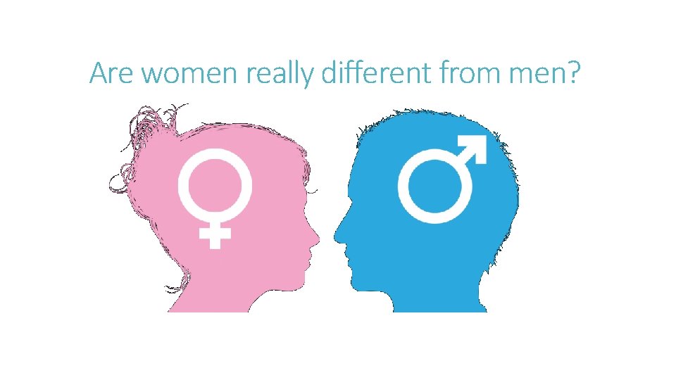 Are women really different from men? 