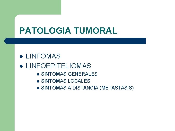 PATOLOGIA TUMORAL l l LINFOMAS LINFOEPITELIOMAS l l l SINTOMAS GENERALES SINTOMAS LOCALES SINTOMAS PATOLOGIA TUMORAL l l LINFOMAS LINFOEPITELIOMAS l l l SINTOMAS GENERALES SINTOMAS LOCALES SINTOMAS