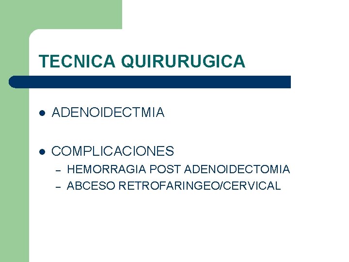 TECNICA QUIRURUGICA l ADENOIDECTMIA l COMPLICACIONES – – HEMORRAGIA POST ADENOIDECTOMIA ABCESO RETROFARINGEO/CERVICAL TECNICA QUIRURUGICA l ADENOIDECTMIA l COMPLICACIONES – – HEMORRAGIA POST ADENOIDECTOMIA ABCESO RETROFARINGEO/CERVICAL