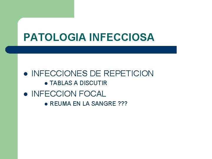 PATOLOGIA INFECCIOSA l INFECCIONES DE REPETICION l l TABLAS A DISCUTIR INFECCION FOCAL l PATOLOGIA INFECCIOSA l INFECCIONES DE REPETICION l l TABLAS A DISCUTIR INFECCION FOCAL l