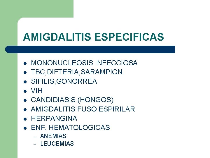 AMIGDALITIS ESPECIFICAS l l l l MONONUCLEOSIS INFECCIOSA TBC, DIFTERIA, SARAMPION. SIFILIS, GONORREA VIH AMIGDALITIS ESPECIFICAS l l l l MONONUCLEOSIS INFECCIOSA TBC, DIFTERIA, SARAMPION. SIFILIS, GONORREA VIH