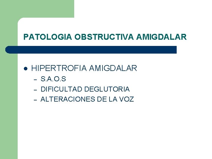 PATOLOGIA OBSTRUCTIVA AMIGDALAR l HIPERTROFIA AMIGDALAR – – – S. A. O. S DIFICULTAD PATOLOGIA OBSTRUCTIVA AMIGDALAR l HIPERTROFIA AMIGDALAR – – – S. A. O. S DIFICULTAD