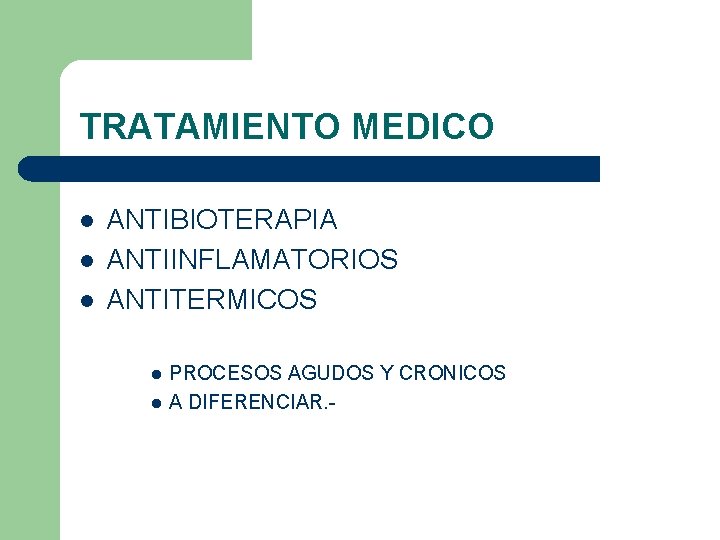 TRATAMIENTO MEDICO l l l ANTIBIOTERAPIA ANTIINFLAMATORIOS ANTITERMICOS l l PROCESOS AGUDOS Y CRONICOS TRATAMIENTO MEDICO l l l ANTIBIOTERAPIA ANTIINFLAMATORIOS ANTITERMICOS l l PROCESOS AGUDOS Y CRONICOS
