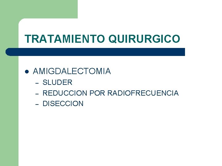 TRATAMIENTO QUIRURGICO l AMIGDALECTOMIA – – – SLUDER REDUCCION POR RADIOFRECUENCIA DISECCION TRATAMIENTO QUIRURGICO l AMIGDALECTOMIA – – – SLUDER REDUCCION POR RADIOFRECUENCIA DISECCION