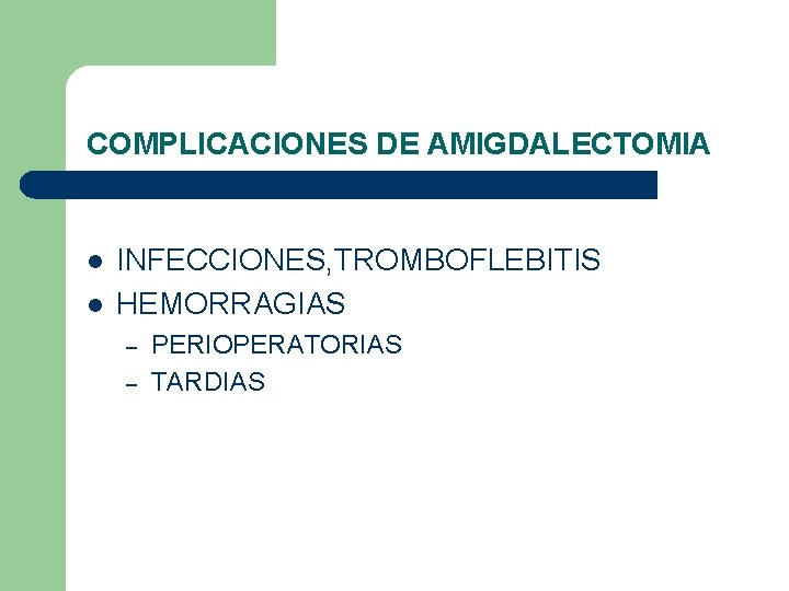 COMPLICACIONES DE AMIGDALECTOMIA l l INFECCIONES, TROMBOFLEBITIS HEMORRAGIAS – – PERIOPERATORIAS TARDIAS COMPLICACIONES DE AMIGDALECTOMIA l l INFECCIONES, TROMBOFLEBITIS HEMORRAGIAS – – PERIOPERATORIAS TARDIAS