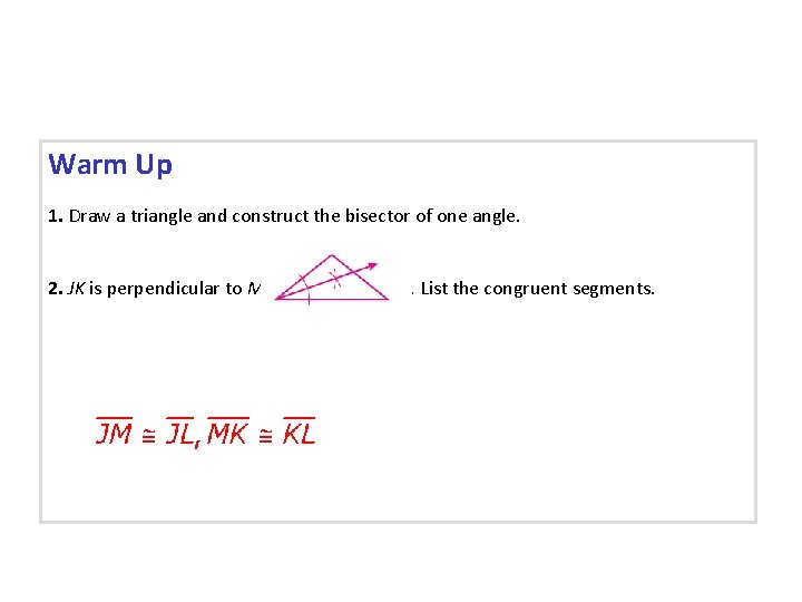Warm Up 1. Draw a triangle and construct the bisector of one angle. 2.