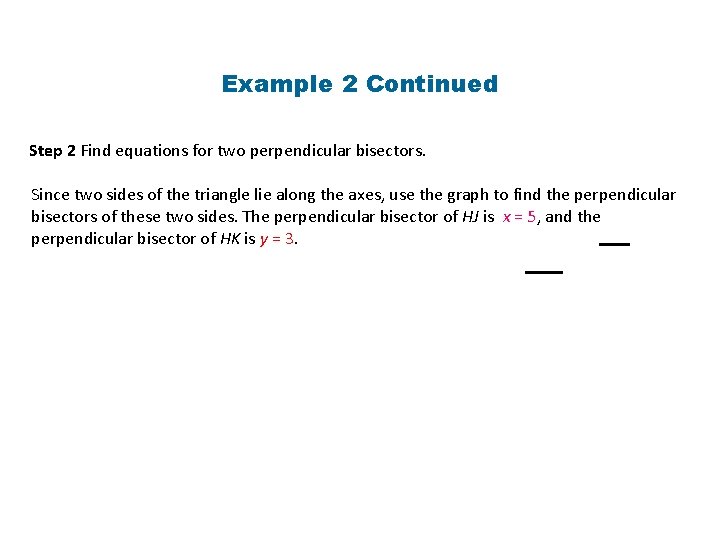 Example 2 Continued Step 2 Find equations for two perpendicular bisectors. Since two sides