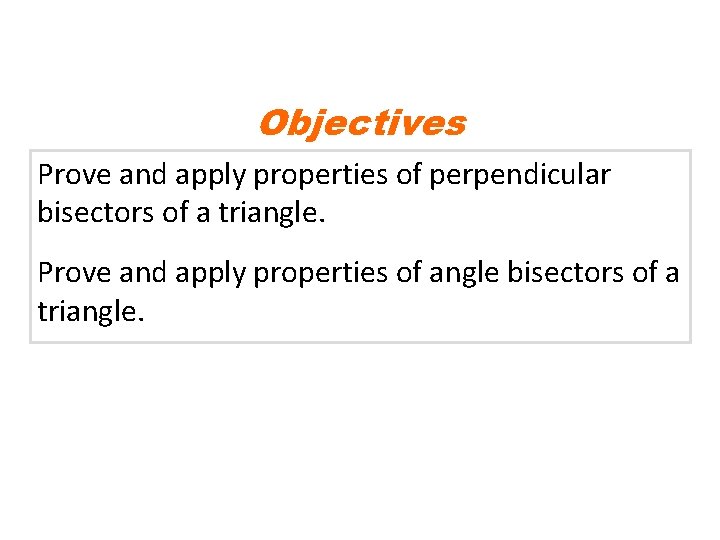 Objectives Prove and apply properties of perpendicular bisectors of a triangle. Prove and apply