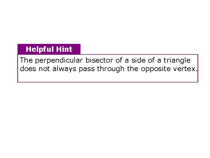 Helpful Hint The perpendicular bisector of a side of a triangle does not always