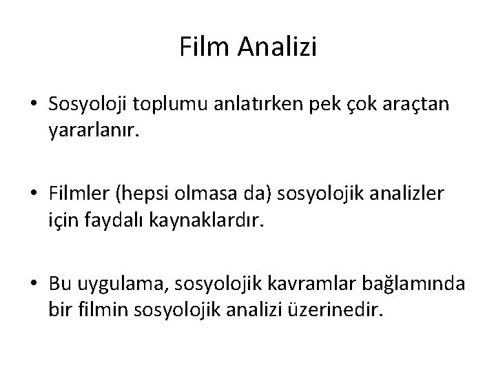 Film Analizi • Sosyoloji toplumu anlatırken pek çok araçtan yararlanır. • Filmler (hepsi olmasa