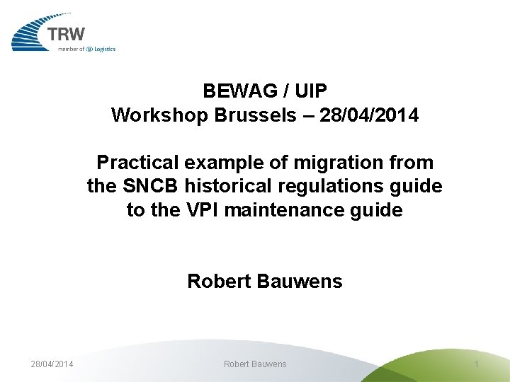  BEWAG / UIP Workshop Brussels – 28/04/2014 Practical example of migration from the