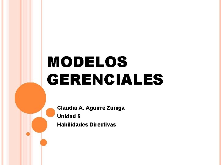 MODELOS GERENCIALES Claudia A. Aguirre Zuñiga Unidad 6 Habilidades Directivas 