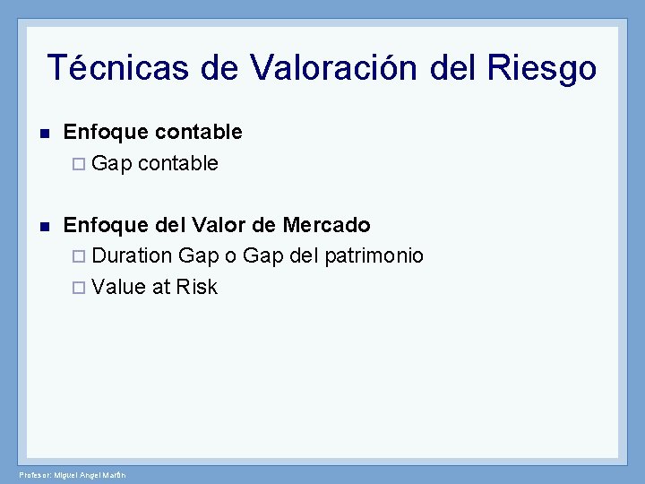 Técnicas de Valoración del Riesgo n Enfoque contable ¨ Gap contable n Enfoque del