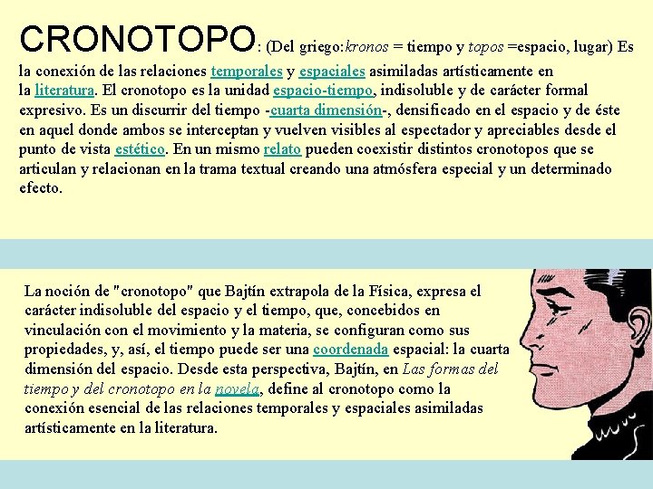CRONOTOPO: (Del griego: kronos = tiempo y topos =espacio, lugar) Es la conexión de