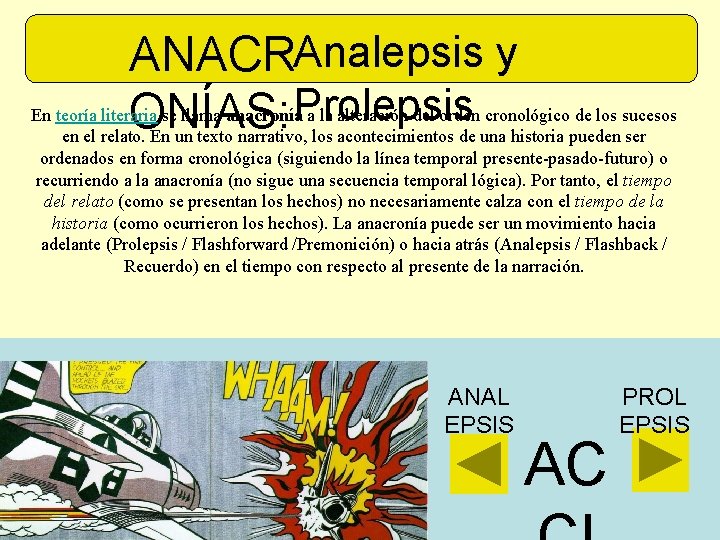 ANACRAnalepsis y ONÍAS: Prolepsis En teoría literaria se llama anacronía a la alteración del