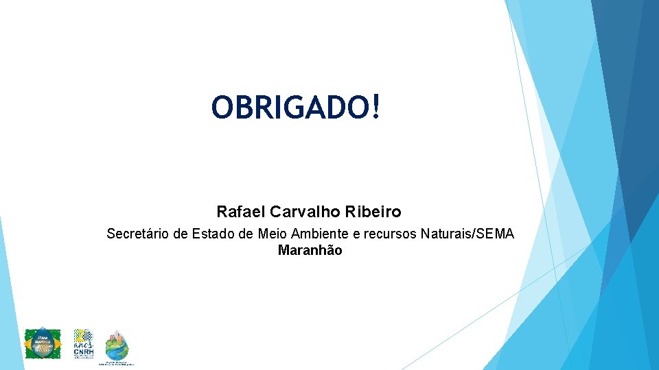 OBRIGADO! Rafael Carvalho Ribeiro Secretário de Estado de Meio Ambiente e recursos Naturais/SEMA Maranhão