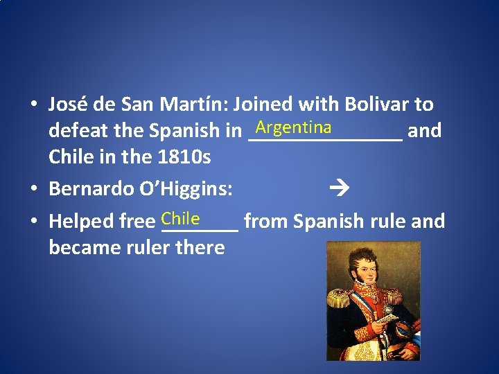  • José de San Martín: Joined with Bolivar to Argentina defeat the Spanish