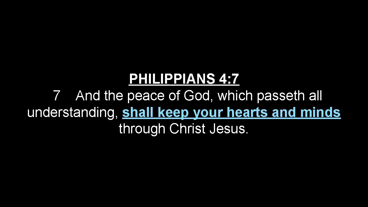 PHILIPPIANS 4: 7 7 And the peace of God, which passeth all understanding, shall