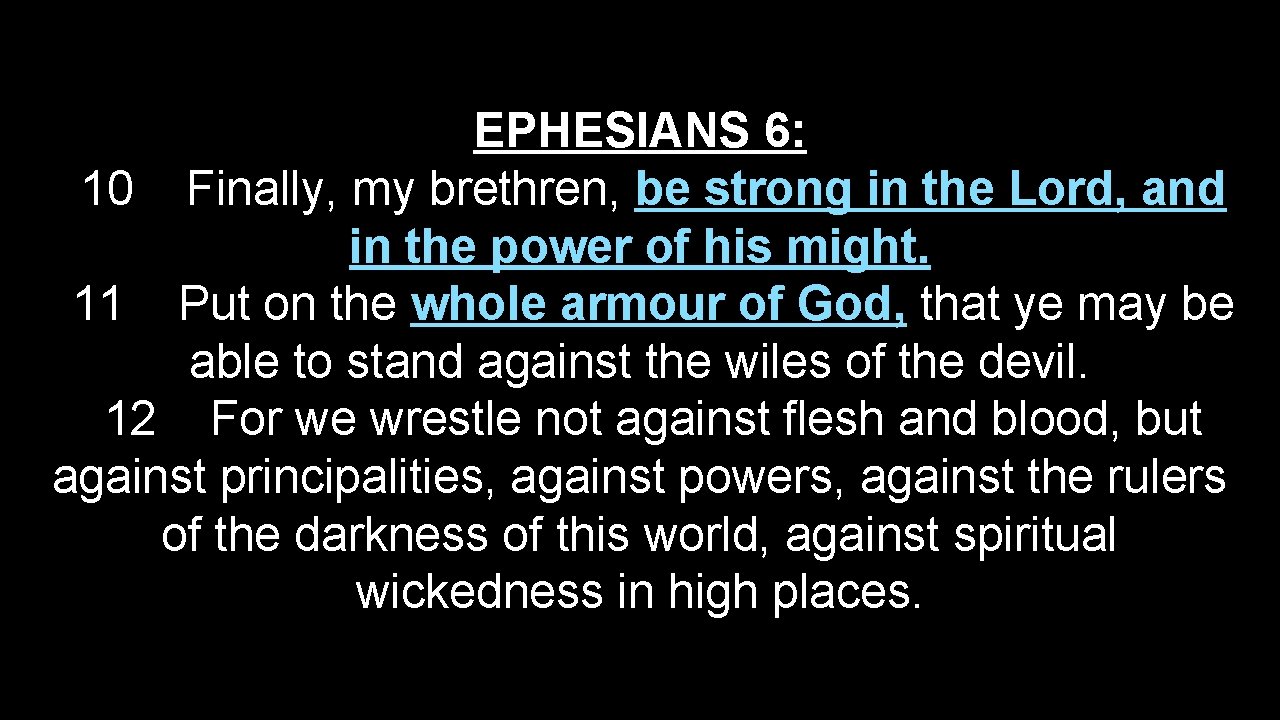 EPHESIANS 6: 10 Finally, my brethren, be strong in the Lord, and in the