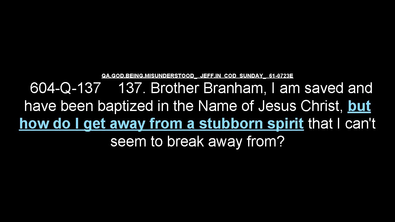 QA. GOD. BEING. MISUNDERSTOOD_ JEFF. IN COD SUNDAY_ 61 -0723 E 604 -Q-137 137.