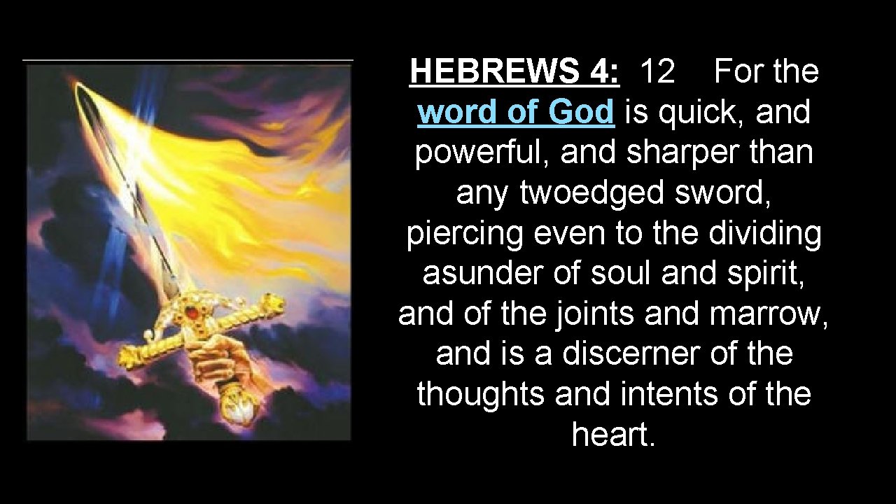 HEBREWS 4: 12 For the word of God is quick, and powerful, and sharper