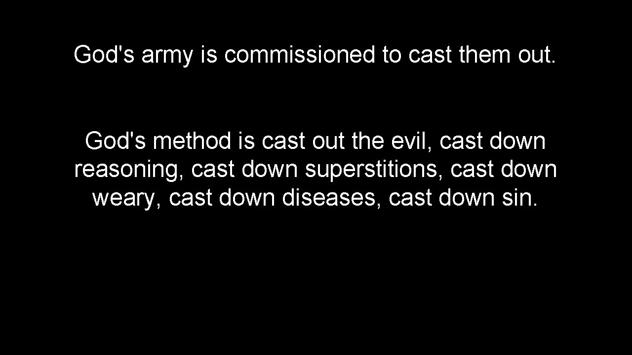 God's army is commissioned to cast them out. God's method is cast out the