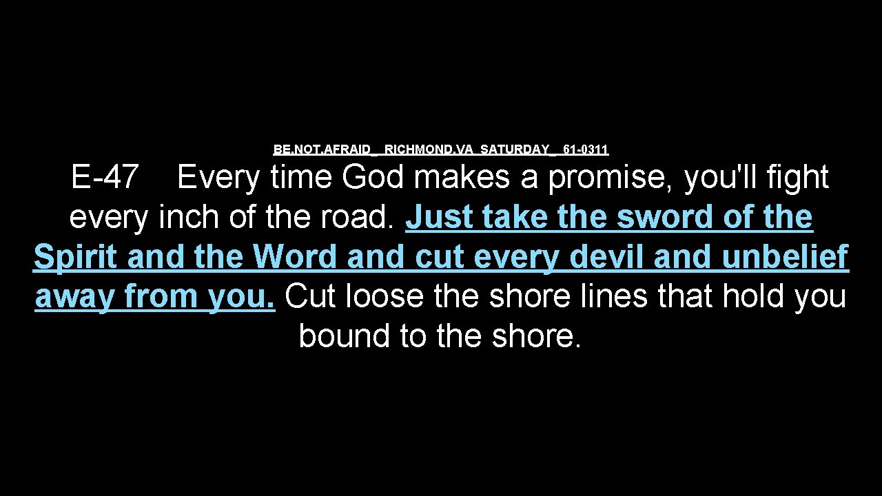 BE. NOT. AFRAID_ RICHMOND. VA SATURDAY_ 61 -0311 E-47 Every time God makes a