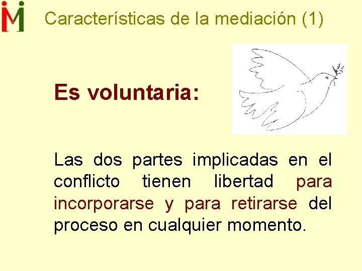Características de la mediación (1) Es voluntaria: Las dos partes implicadas en el conflicto