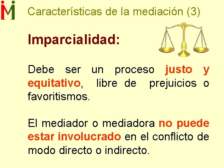 Características de la mediación (3) Imparcialidad: Debe ser un proceso justo y equitativo, libre