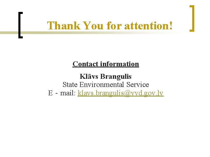 Thank You for attention! Contact information Klāvs Brangulis State Environmental Service E‐mail: klavs. brangulis@vvd.