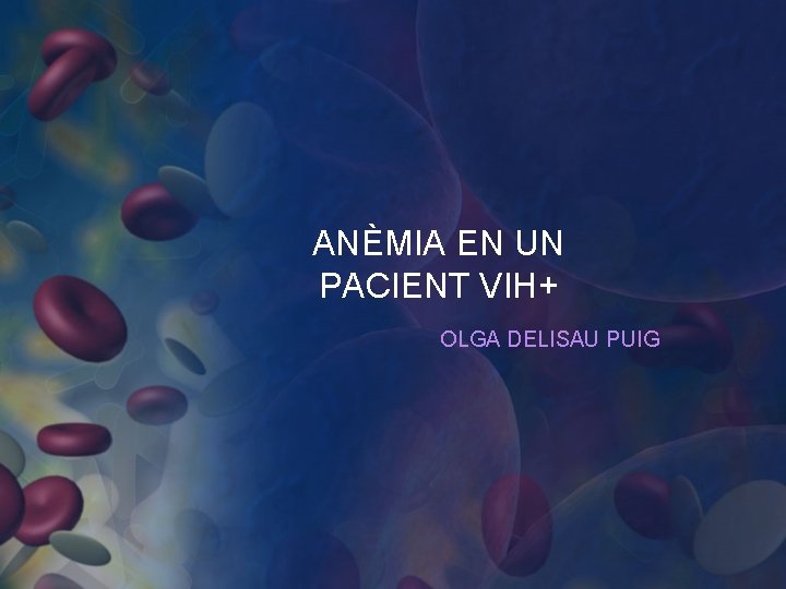 ANÈMIA EN UN PACIENT VIH+ OLGA DELISAU PUIG 