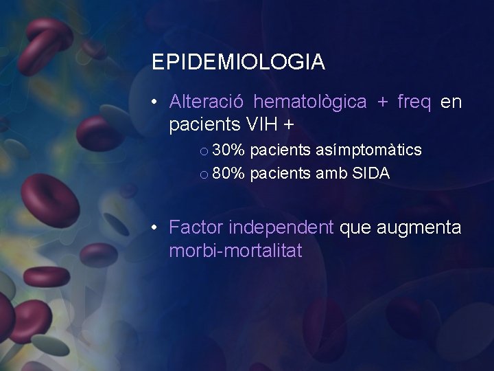 EPIDEMIOLOGIA • Alteració hematològica + freq en pacients VIH + o 30% pacients asímptomàtics