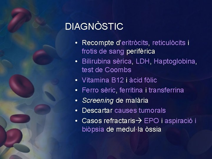 DIAGNÒSTIC • Recompte d’eritròcits, reticulòcits i frotis de sang perifèrica • Bilirubina sèrica, LDH,