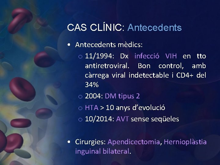 CAS CLÍNIC: Antecedents • Antecedents mèdics: o 11/1994: Dx infecció VIH en tto antiretroviral.