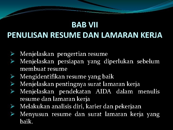 BAB VII PENULISAN RESUME DAN LAMARAN KERJA Ø Menjelaskan pengertian resume Ø Menjelaskan persiapan