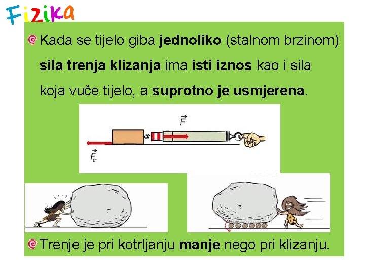 Kada se tijelo giba jednoliko (stalnom brzinom) sila trenja klizanja ima isti iznos kao