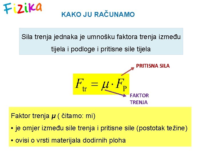 KAKO JU RAČUNAMO Sila trenja jednaka je umnošku faktora trenja između tijela i podloge