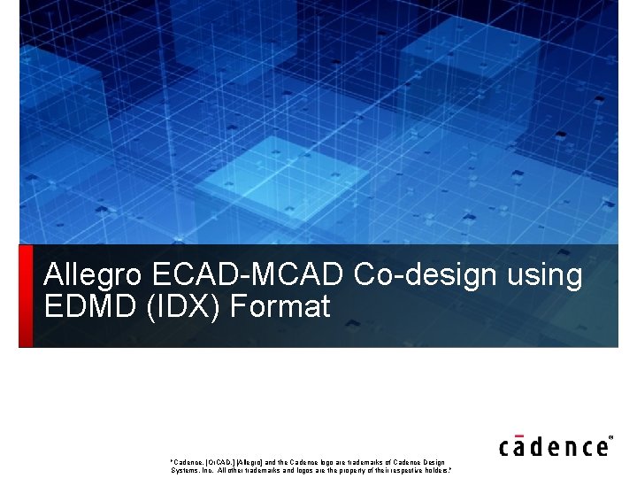 Allegro ECAD-MCAD Co-design using EDMD (IDX) Format "Cadence, [Or. CAD, ] [Allegro] and the