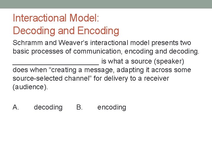 Interactional Model: Decoding and Encoding Schramm and Weaver’s interactional model presents two basic processes