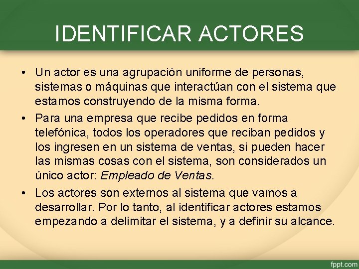 IDENTIFICAR ACTORES • Un actor es una agrupación uniforme de personas, sistemas o máquinas